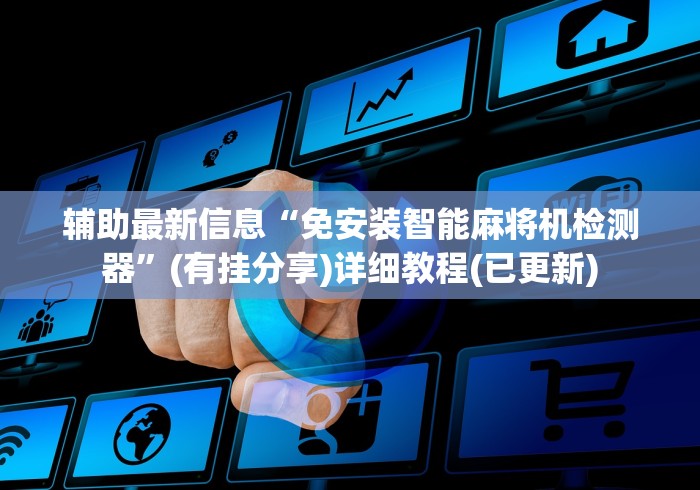 辅助最新信息“免安装智能麻将机检测器”(有挂分享)详细教程(已更新)