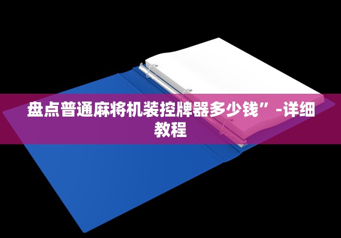 盘点普通麻将机装控牌器多少钱”-详细教程