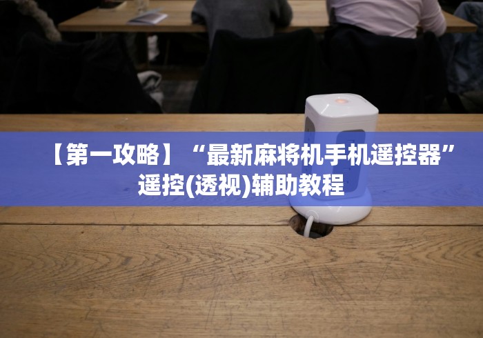 【第一攻略】“最新麻将机手机遥控器”遥控(透视)辅助教程