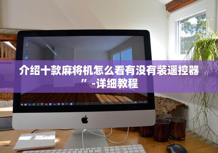 介绍十款麻将机怎么看有没有装遥控器”-详细教程 介绍十款麻将机怎么看有没有装遥控器”-详细教程