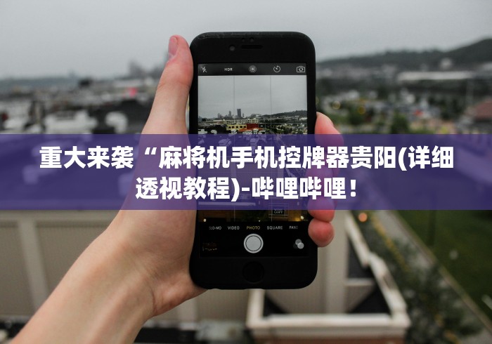 重大来袭“麻将机手机控牌器贵阳(详细透视教程)-哔哩哔哩！