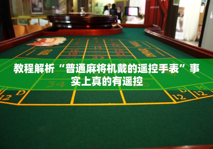 教程解析“普通麻将机戴的遥控手表”事实上真的有遥控