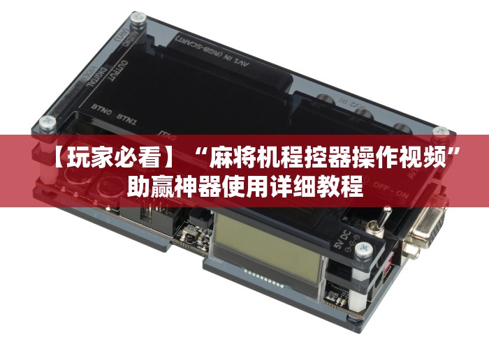 【玩家必看】“麻将机程控器操作视频”助赢神器使用详细教程