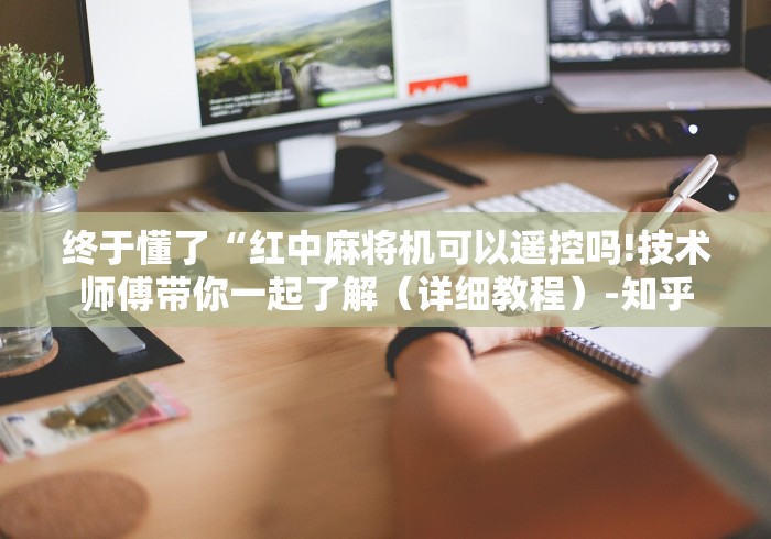 终于懂了“红中麻将机可以遥控吗!技术师傅带你一起了解(详细教程)-知乎 终于懂了“红中麻将机可以遥控吗!技术师傅带你一起了解(详细教程)-知乎