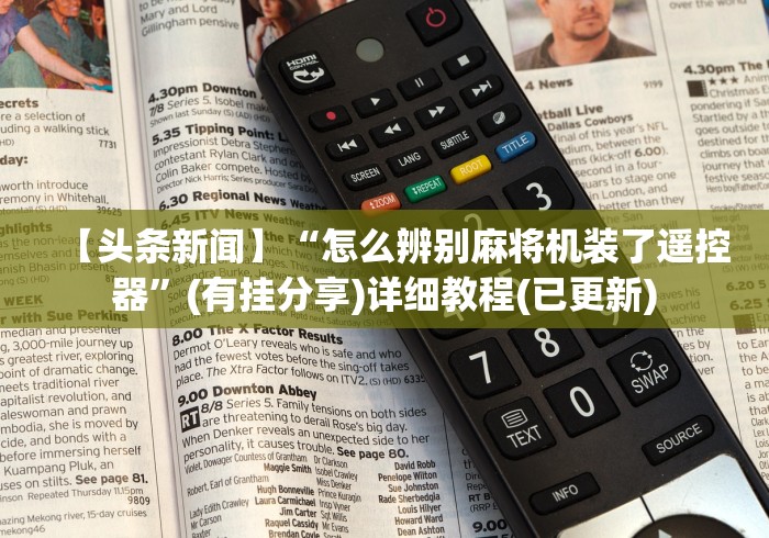 【头条新闻】“怎么辨别麻将机装了遥控器”(有挂分享)详细教程(已更新)