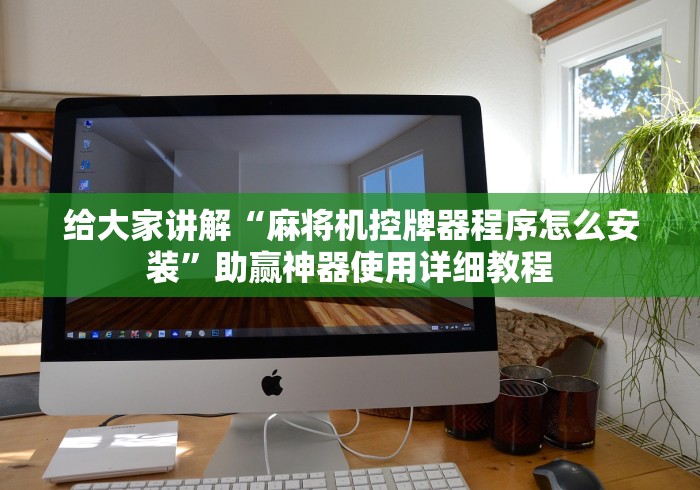 给大家讲解“麻将机控牌器程序怎么安装”助赢神器使用详细教程