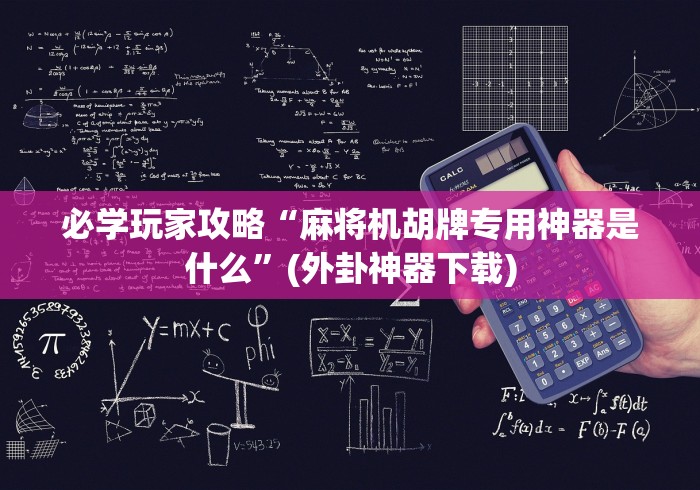 必学玩家攻略“麻将机胡牌专用神器是什么”(外卦神器下载)