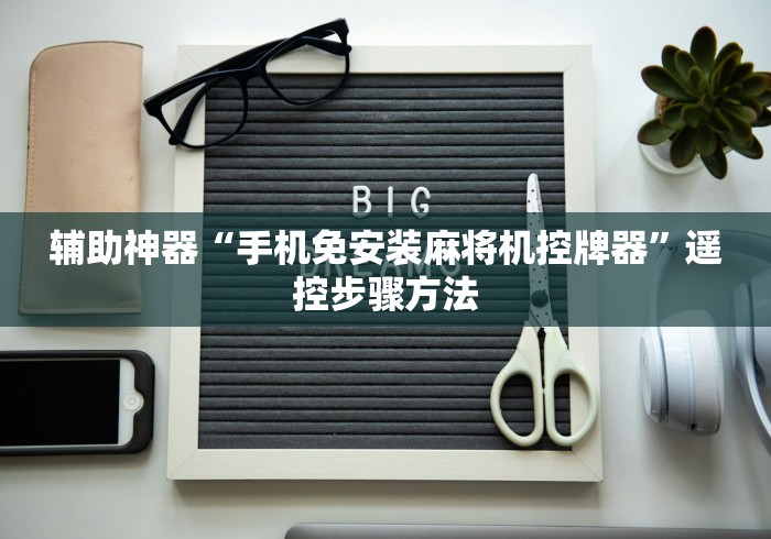 辅助神器“手机免安装麻将机控牌器”遥控步骤方法