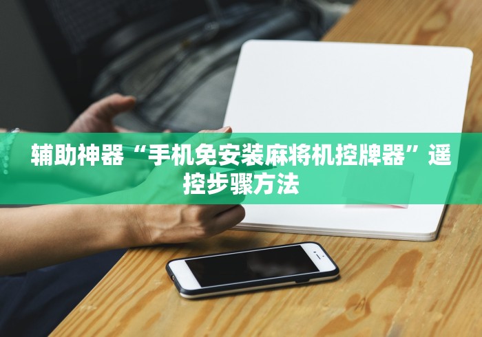 辅助神器“手机免安装麻将机控牌器”遥控步骤方法