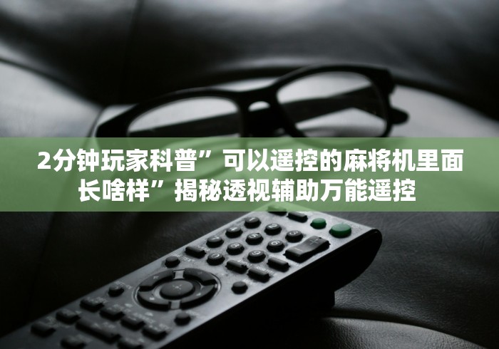 2分钟玩家科普”可以遥控的麻将机里面长啥样”揭秘透视辅助万能遥控 