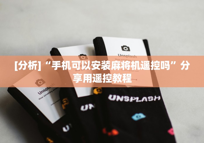 [分析]“手机可以安装麻将机遥控吗”分享用遥控教程