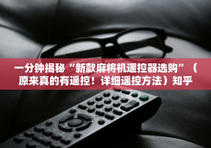 一分钟揭秘“新款麻将机遥控器选购”（原来真的有遥控！详细遥控方法）知乎