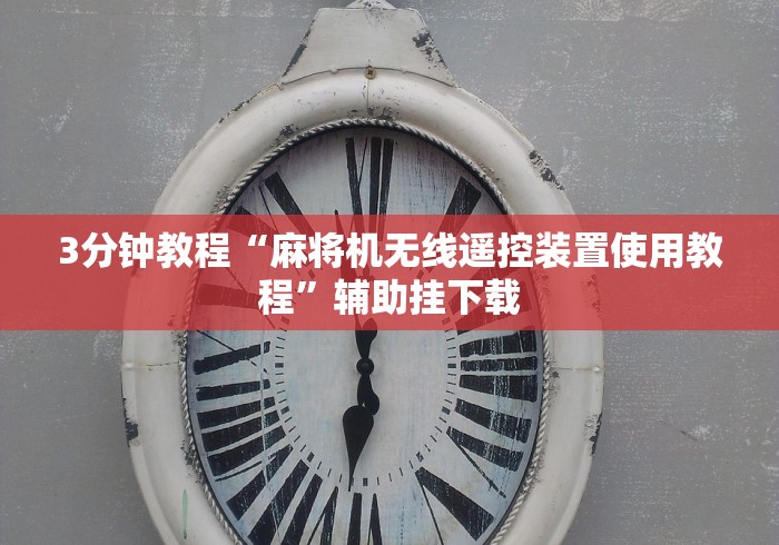 3分钟教程“麻将机无线遥控装置使用教程”辅助挂下载 3分钟教程“麻将机无线遥控装置使用教程”辅助挂下载