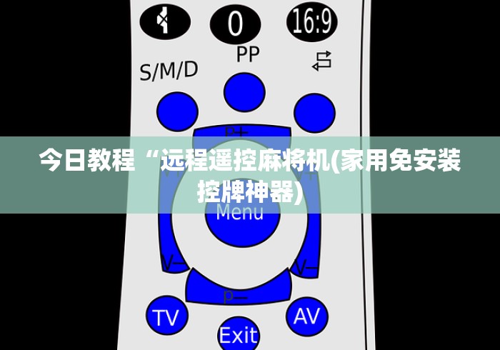 今日教程“远程遥控麻将机(家用免安装控牌神器) 今日教程“远程遥控麻将机(家用免安装控牌神器)