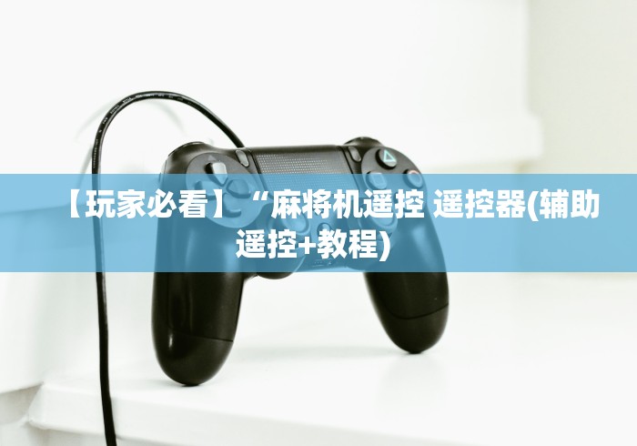 【玩家必看】“麻将机遥控 遥控器(辅助遥控+教程) 【玩家必看】“麻将机遥控 遥控器(辅助遥控+教程)