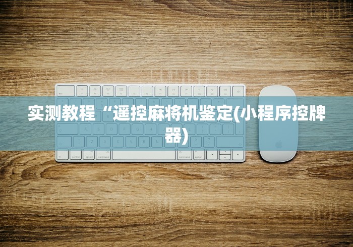 实测教程“遥控麻将机鉴定(小程序控牌器)