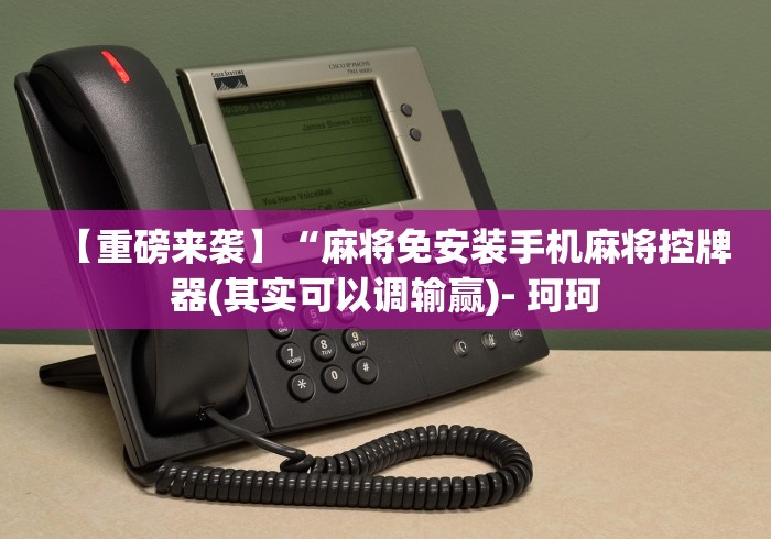 【重磅来袭】“麻将免安装手机麻将控牌器(其实可以调输赢)- 珂珂