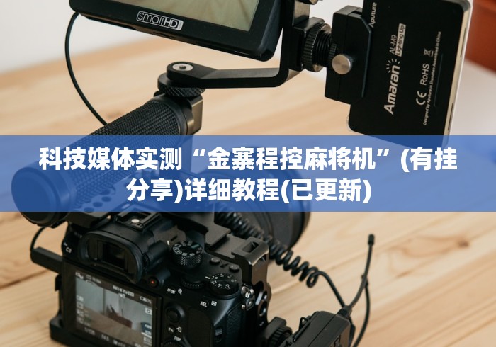 科技媒体实测“金寨程控麻将机”(有挂分享)详细教程(已更新) 科技媒体实测“金寨程控麻将机”(有挂分享)详细教程(已更新)