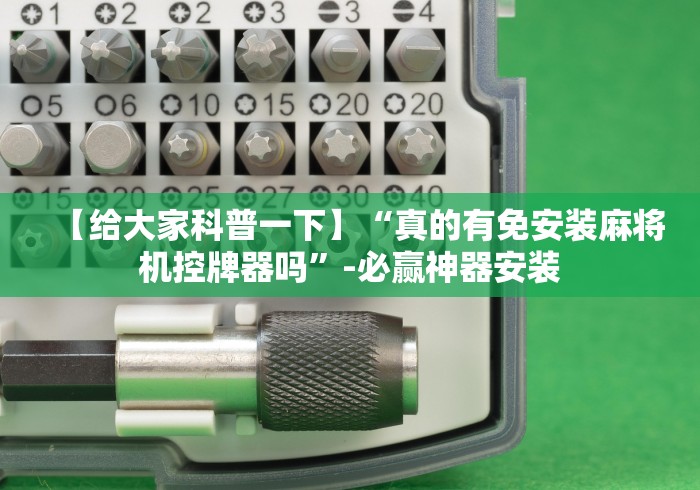 【给大家科普一下】“真的有免安装麻将机控牌器吗”-必赢神器安装