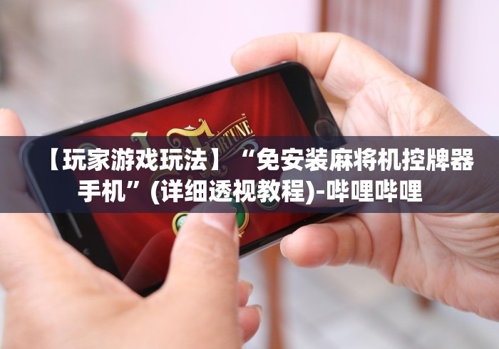 【玩家游戏玩法】“免安装麻将机控牌器手机”(详细透视教程)-哔哩哔哩 【玩家游戏玩法】“免安装麻将机控牌器手机”(详细透视教程)-哔哩哔哩