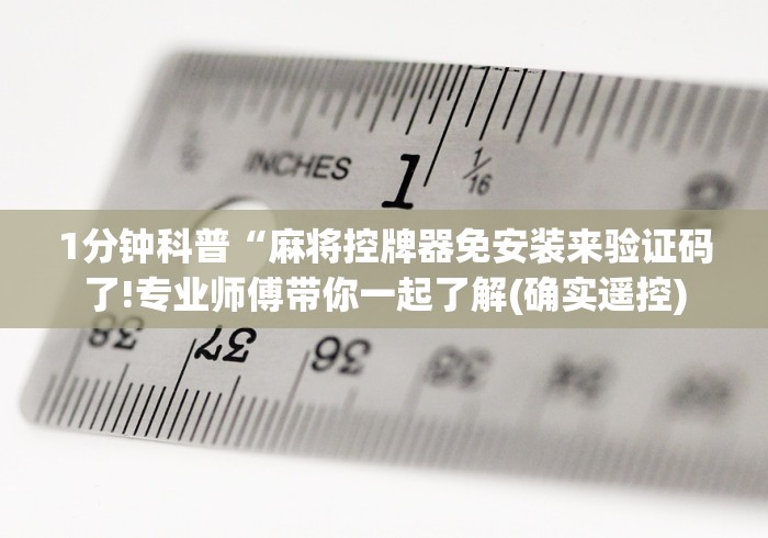 1分钟科普“麻将控牌器免安装来验证码了!专业师傅带你一起了解(确实遥控)