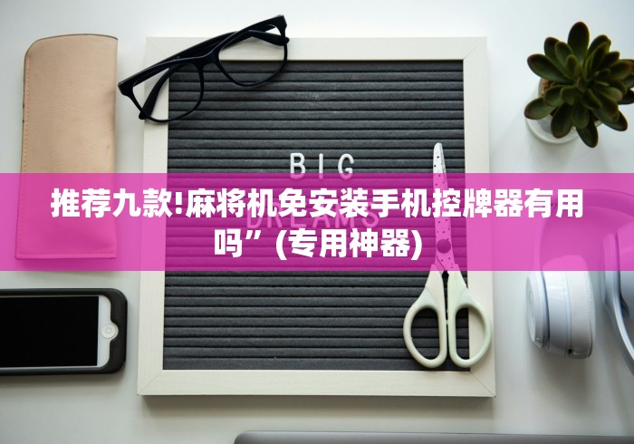 推荐九款!麻将机免安装手机控牌器有用吗”(专用神器)