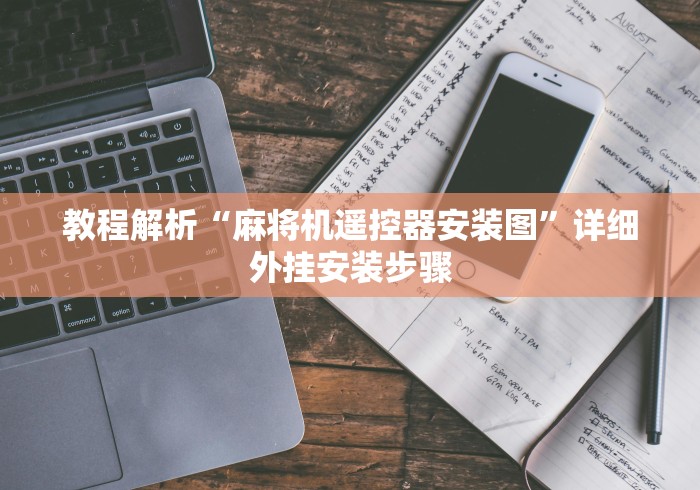 教程解析“麻将机遥控器安装图”详细外挂安装步骤