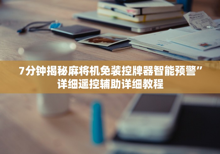 7分钟揭秘麻将机免装控牌器智能预警”详细遥控辅助详细教程