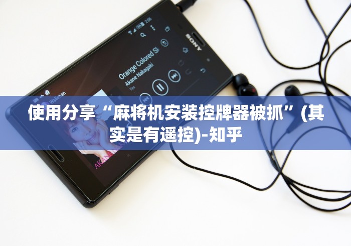 使用分享“麻将机安装控牌器被抓”(其实是有遥控)-知乎