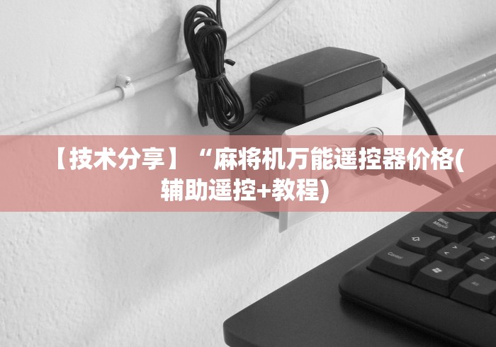 【技术分享】“麻将机万能遥控器价格(辅助遥控+教程) 