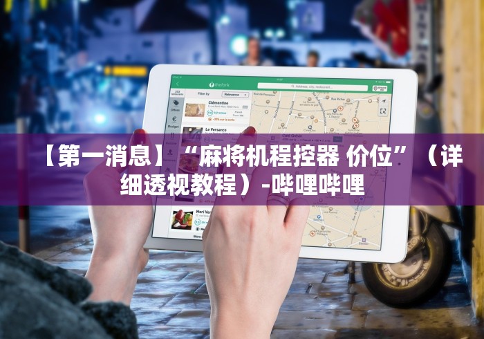【第一消息】“麻将机程控器 价位”(详细透视教程)-哔哩哔哩 【第一消息】“麻将机程控器 价位”(详细透视教程)-哔哩哔哩