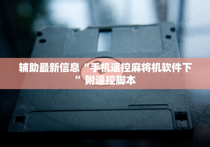辅助最新信息“手机遥控麻将机软件下”附遥控脚本 辅助最新信息“手机遥控麻将机软件下”附遥控脚本