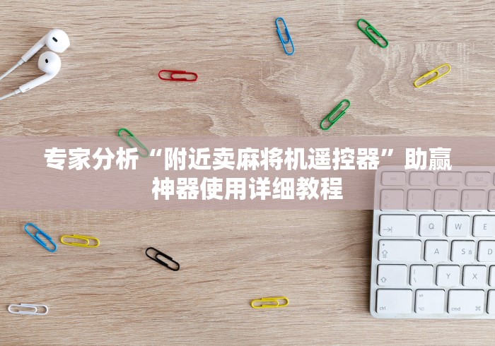 专家分析“附近卖麻将机遥控器”助赢神器使用详细教程 专家分析“附近卖麻将机遥控器”助赢神器使用详细教程