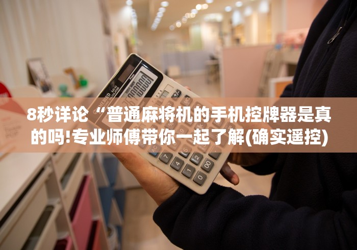 8秒详论“普通麻将机的手机控牌器是真的吗!专业师傅带你一起了解(确实遥控)