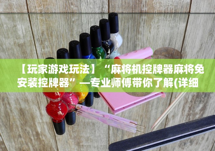 【玩家游戏玩法】“麻将机控牌器麻将免安装控牌器”—专业师傅带你了解(详细教程) 【玩家游戏玩法】“麻将机控牌器麻将免安装控牌器”—专业师傅带你了解(详细教程)