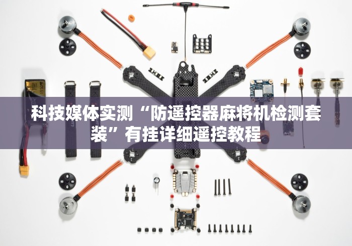 科技媒体实测“防遥控器麻将机检测套装”有挂详细遥控教程