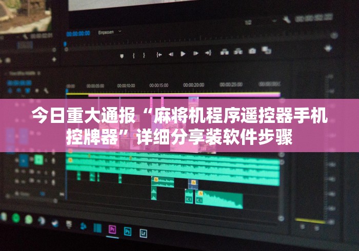 今日重大通报“麻将机程序遥控器手机控牌器”详细分享装软件步骤