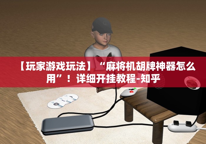 【玩家游戏玩法】“麻将机胡牌神器怎么用”!详细开挂教程-知乎 【玩家游戏玩法】“麻将机胡牌神器怎么用”!详细开挂教程-知乎