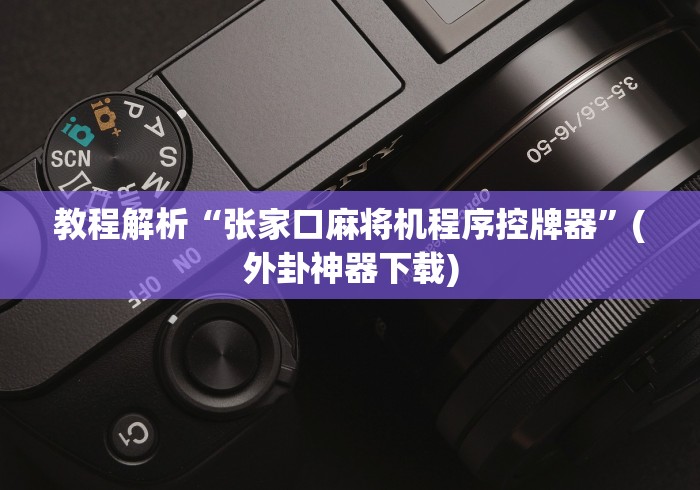 教程解析“张家口麻将机程序控牌器”(外卦神器下载)