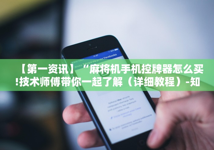 【第一资讯】“麻将机手机控牌器怎么买!技术师傅带你一起了解（详细教程）-知乎