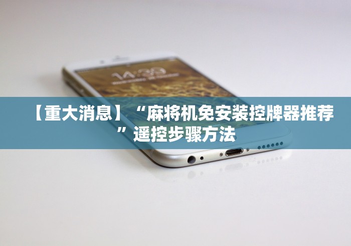 【重大消息】“麻将机免安装控牌器推荐”遥控步骤方法 【重大消息】“麻将机免安装控牌器推荐”遥控步骤方法