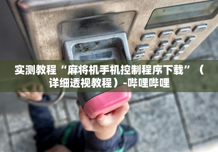 实测教程“麻将机手机控制程序下载”（详细透视教程）-哔哩哔哩