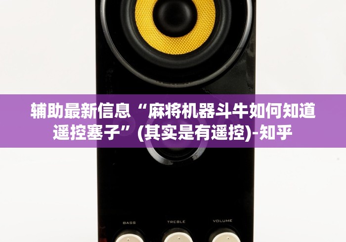 辅助最新信息“麻将机器斗牛如何知道遥控塞子”(其实是有遥控)-知乎 辅助最新信息“麻将机器斗牛如何知道遥控塞子”(其实是有遥控)-知乎