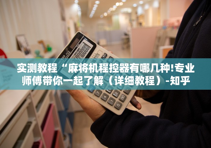 实测教程“麻将机程控器有哪几种!专业师傅带你一起了解(详细教程)-知乎 实测教程“麻将机程控器有哪几种!专业师傅带你一起了解(详细教程)-知乎