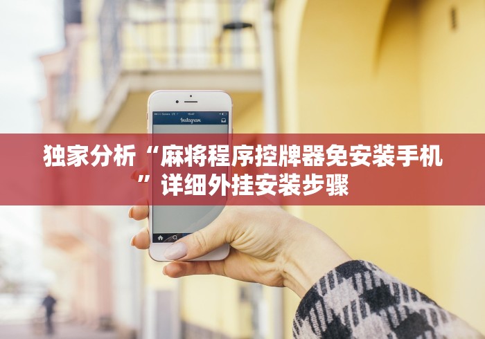 独家分析“麻将程序控牌器免安装手机”详细外挂安装步骤 独家分析“麻将程序控牌器免安装手机”详细外挂安装步骤