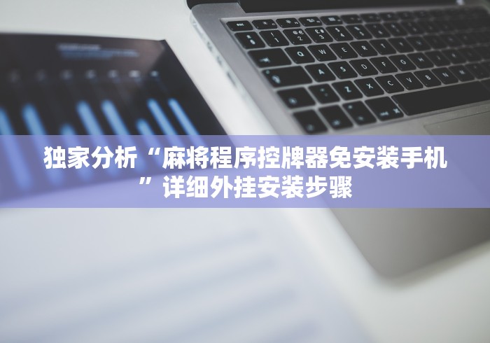 独家分析“麻将程序控牌器免安装手机”详细外挂安装步骤 独家分析“麻将程序控牌器免安装手机”详细外挂安装步骤