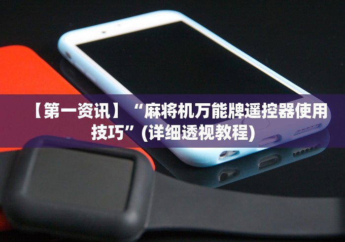 【第一资讯】“麻将机万能牌遥控器使用技巧”(详细透视教程)