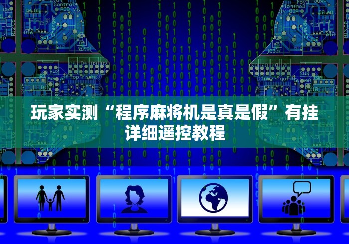 玩家实测“程序麻将机是真是假”有挂详细遥控教程