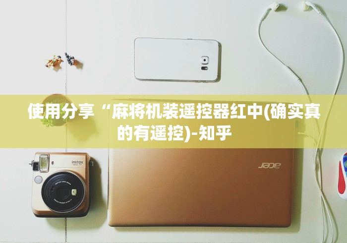 使用分享“麻将机装遥控器红中(确实真的有遥控)-知乎 使用分享“麻将机装遥控器红中(确实真的有遥控)-知乎
