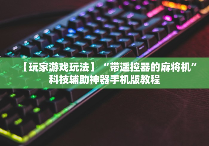 【玩家游戏玩法】“带遥控器的麻将机”科技辅助神器手机版教程